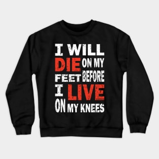 Die on my feet before I live on my knees Crewneck Sweatshirt